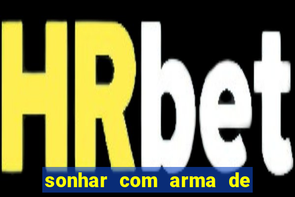 sonhar com arma de fogo no jogo do bicho